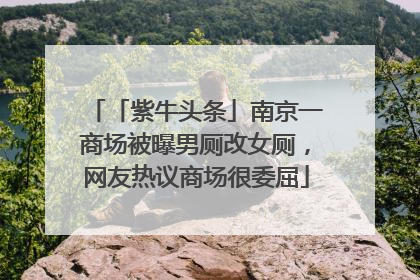 「紫牛头条」南京一商场被曝男厕改女厕，网友热议商场很委屈
