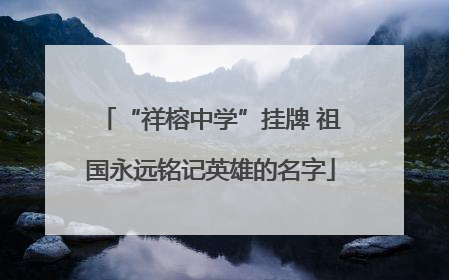 “祥榕中学”挂牌 祖国永远铭记英雄的名字
