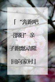 “奔跑吧·邵阳”亲子跑燃动隆回向家村