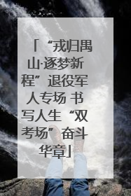 “戎归禺山·逐梦新程”退役军人专场 书写人生“双考场”奋斗华章