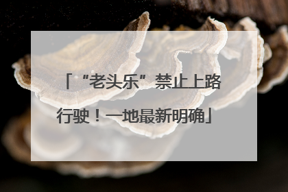 “老头乐”禁止上路行驶！一地最新明确