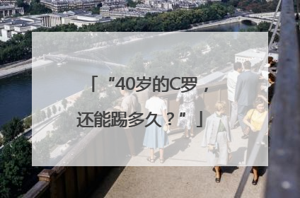 “40岁的C罗，还能踢多久？”