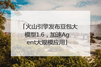 火山引擎发布豆包大模型1.6，加速Agent大规模应用