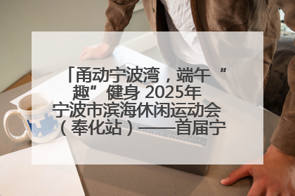甬动宁波湾，端午“趣”健身 2025年宁波市滨海休闲运动会（奉化站）——首届宁波湾海洋运动会盛