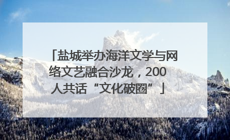 盐城举办海洋文学与网络文艺融合沙龙，200人共话“文化破圈”