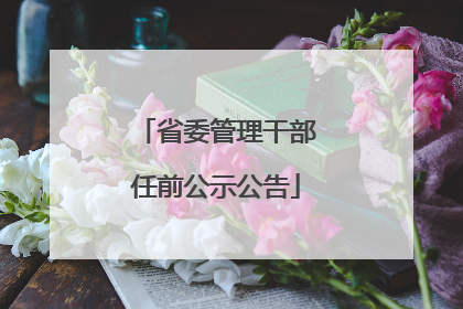 省委管理干部任前公示公告