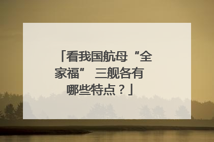 看我国航母“全家福” 三舰各有哪些特点？
