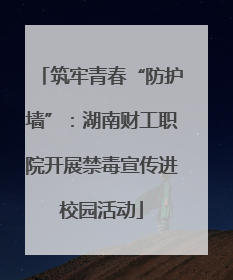 筑牢青春“防护墙”：湖南财工职院开展禁毒宣传进校园活动