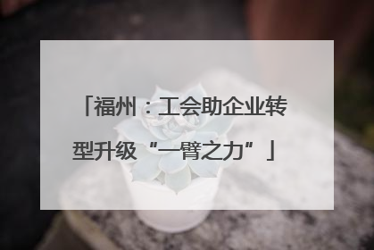 福州：工会助企业转型升级“一臂之力”