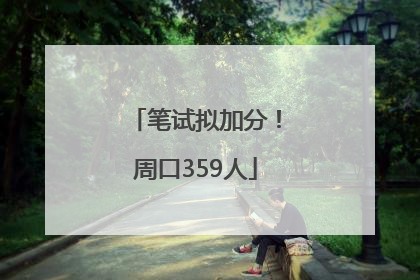 笔试拟加分！周口359人