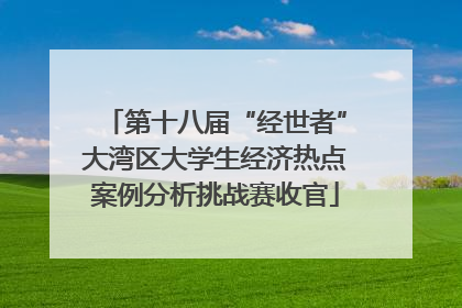 第十八届“经世者”大湾区大学生经济热点案例分析挑战赛收官