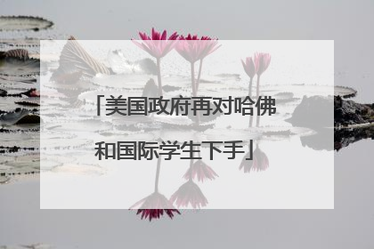 美国政府再对哈佛和国际学生下手