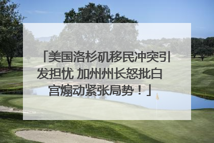 美国洛杉矶移民冲突引发担忧 加州州长怒批白宫煽动紧张局势！