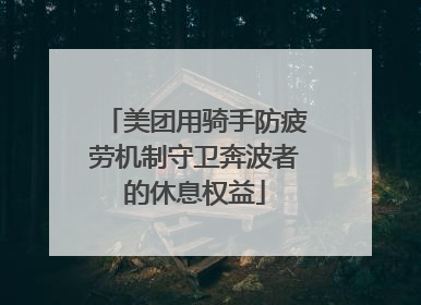 美团用骑手防疲劳机制守卫奔波者的休息权益