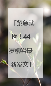 紧急就医！44岁柳岩最新发文