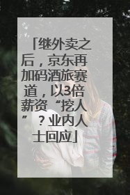 继外卖之后，京东再加码酒旅赛道，以3倍薪资“挖人”？业内人士回应