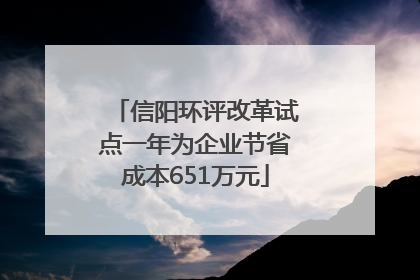 信阳环评改革试点一年为企业节省成本651万元