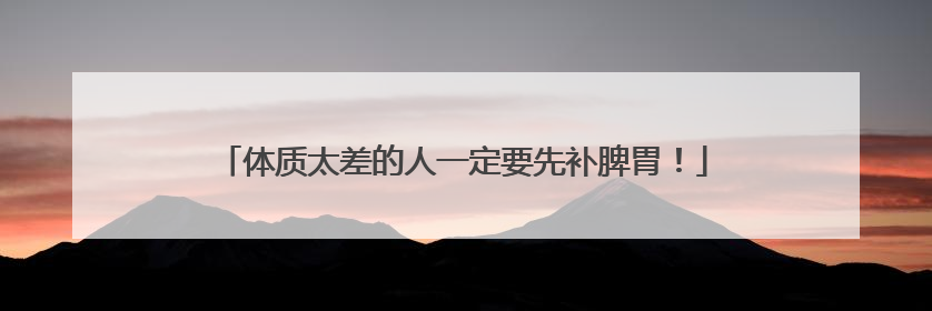 体质太差的人一定要先补脾胃！