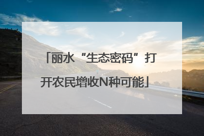 丽水“生态密码”打开农民增收N种可能