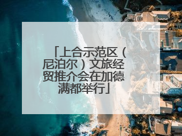 上合示范区（尼泊尔）文旅经贸推介会在加德满都举行