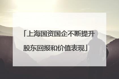 上海国资国企不断提升股东回报和价值表现