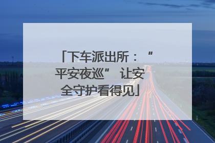 下车派出所：“平安夜巡” 让安全守护看得见