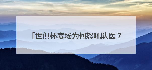 世俱杯赛场为何怒吼队医？周通：当时太想留在场上