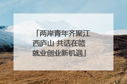 两岸青年齐聚江西庐山 共话在赣就业创业新机遇
