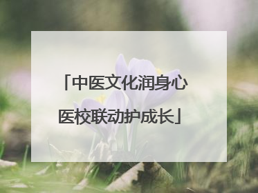 中医文化润身心 医校联动护成长