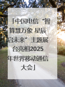 中国电信“智算慧万象 星辰启未来”主题展台亮相2025年世界移动通信大会