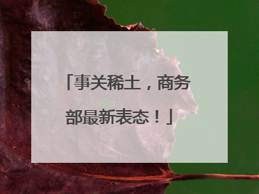 事关稀土，商务部最新表态！
