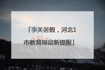 事关暑假，河北1市教育局最新提醒