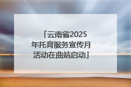 云南省2025年托育服务宣传月活动在曲靖启动