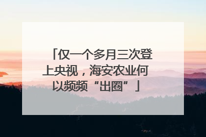 仅一个多月三次登上央视，海安农业何以频频“出圈”
