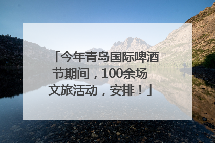 今年青岛国际啤酒节期间，100余场文旅活动，安排！