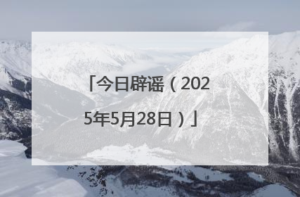 今日辟谣（2025年5月28日）
