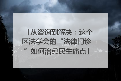从咨询到解决：这个区法学会的“法律门诊”如何治愈民生痛点
