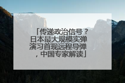 传递政治信号？日本最大规模实弹演习首现远程导弹，中国专家解读