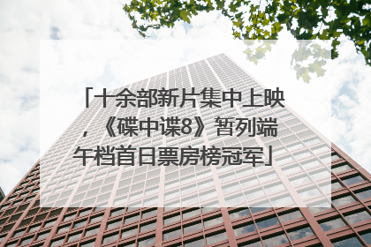 十余部新片集中上映，《碟中谍8》暂列端午档首日票房榜冠军