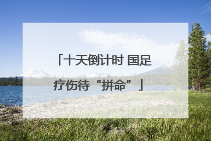 十天倒计时 国足疗伤待“拼命”