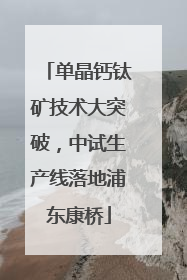 单晶钙钛矿技术大突破，中试生产线落地浦东康桥