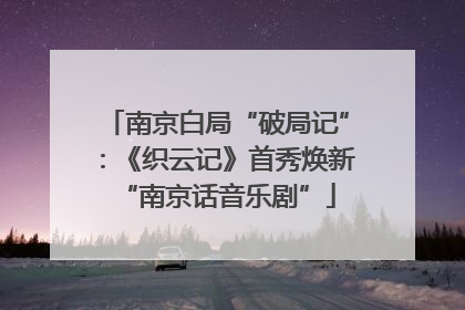南京白局“破局记”：《织云记》首秀焕新“南京话音乐剧”