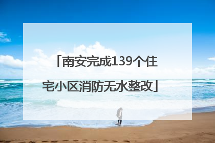 南安完成139个住宅小区消防无水整改