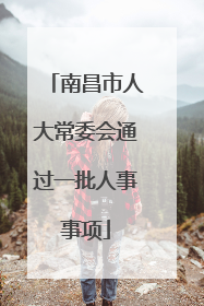 南昌市人大常委会通过一批人事事项