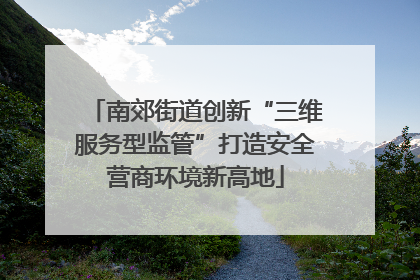 南郊街道创新“三维服务型监管”打造安全营商环境新高地
