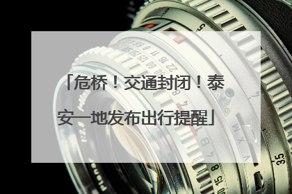 危桥！交通封闭！泰安一地发布出行提醒
