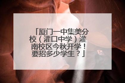 厦门一中集美分校（灌口中学）灌南校区今秋开学！要招多少学生？