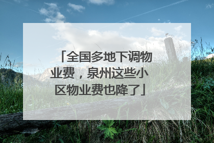 全国多地下调物业费，泉州这些小区物业费也降了