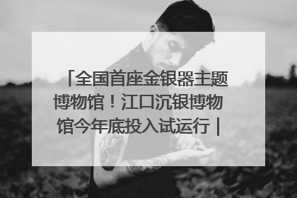 全国首座金银器主题博物馆！江口沉银博物馆今年底投入试运行｜万千气象看四川