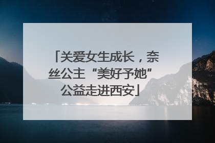 关爱女生成长，奈丝公主“美好予她”公益走进西安